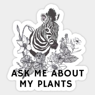 Ask me about my plants with zebra and flowers Sticker